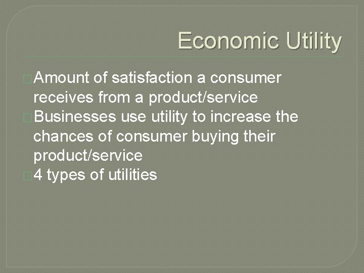 Economic Utility �Amount of satisfaction a consumer receives from a product/service �Businesses use utility Economic Utility �Amount of satisfaction a consumer receives from a product/service �Businesses use utility