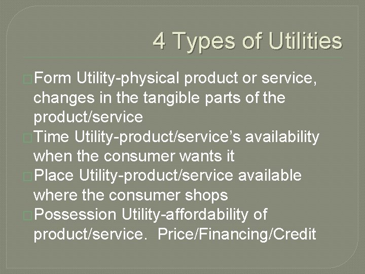 4 Types of Utilities �Form Utility-physical product or service, changes in the tangible parts 4 Types of Utilities �Form Utility-physical product or service, changes in the tangible parts