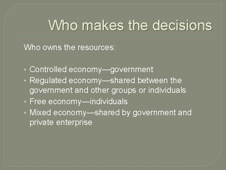 Who makes the decisions Who owns the resources: • Controlled economy—government • Regulated economy—shared Who makes the decisions Who owns the resources: • Controlled economy—government • Regulated economy—shared