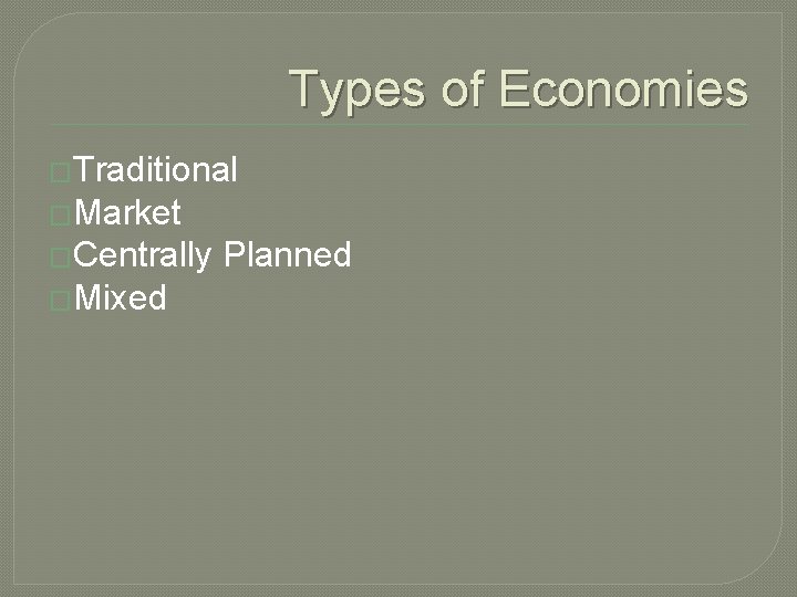 Types of Economies �Traditional �Market �Centrally �Mixed Planned  Types of Economies �Traditional �Market �Centrally �Mixed Planned