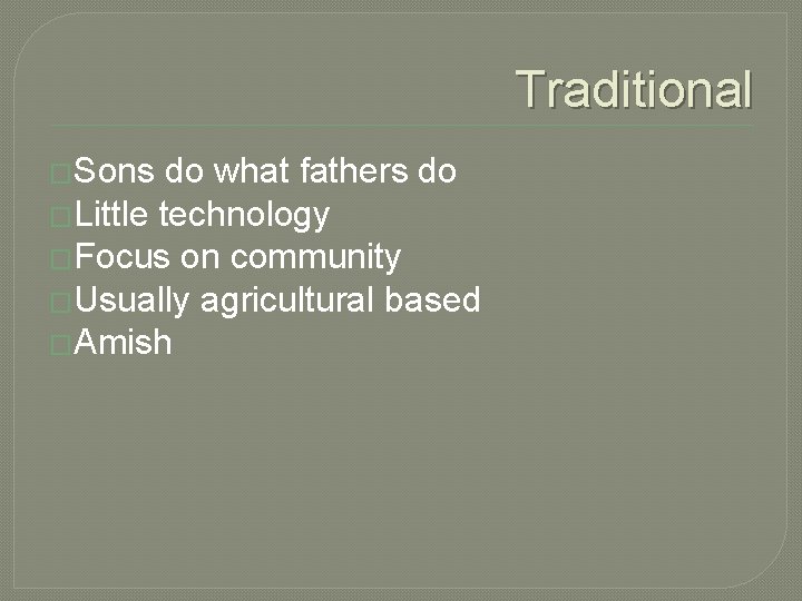 Traditional �Sons do what fathers do �Little technology �Focus on community �Usually agricultural based Traditional �Sons do what fathers do �Little technology �Focus on community �Usually agricultural based
