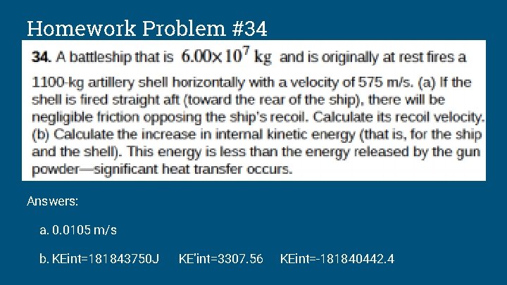 Homework Problem #34 Answers: a. 0. 0105 m/s b. KEint=181843750 J KE’int=3307. 56 KEint=-181840442.