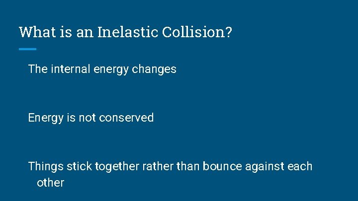 What is an Inelastic Collision? The internal energy changes Energy is not conserved Things