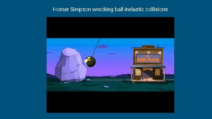 Homer Simpson wrecking ball inelastic collisions 