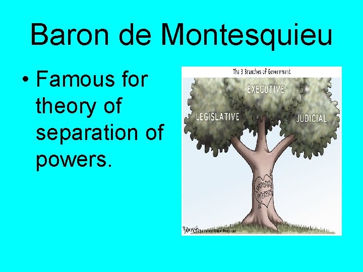 Baron de Montesquieu • Famous for theory of separation of powers. 
