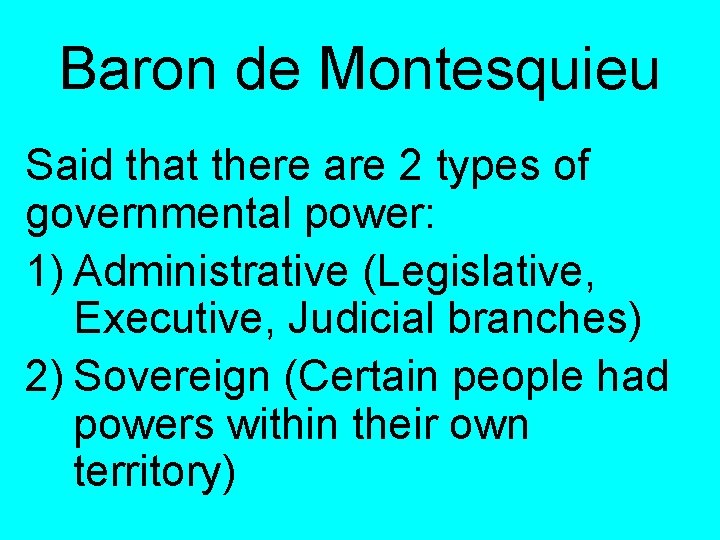 Baron de Montesquieu Said that there are 2 types of governmental power: 1) Administrative