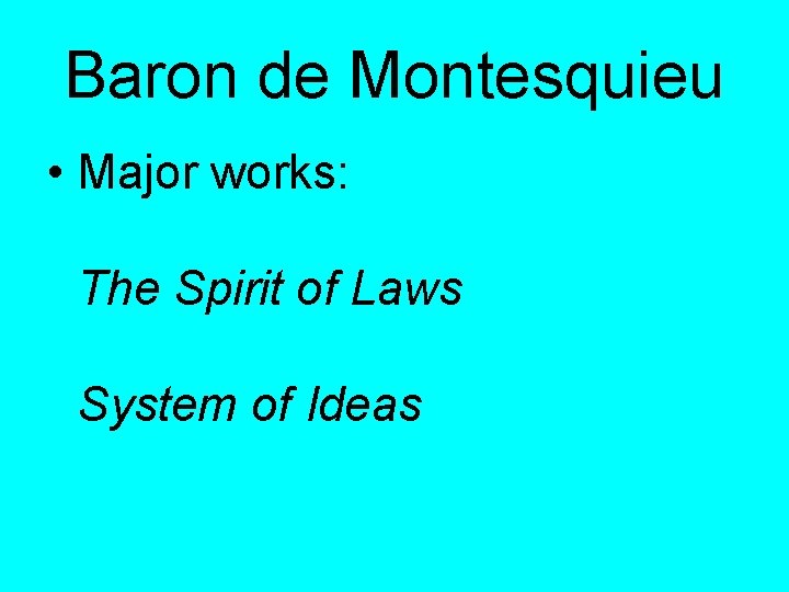 Baron de Montesquieu • Major works: The Spirit of Laws System of Ideas 