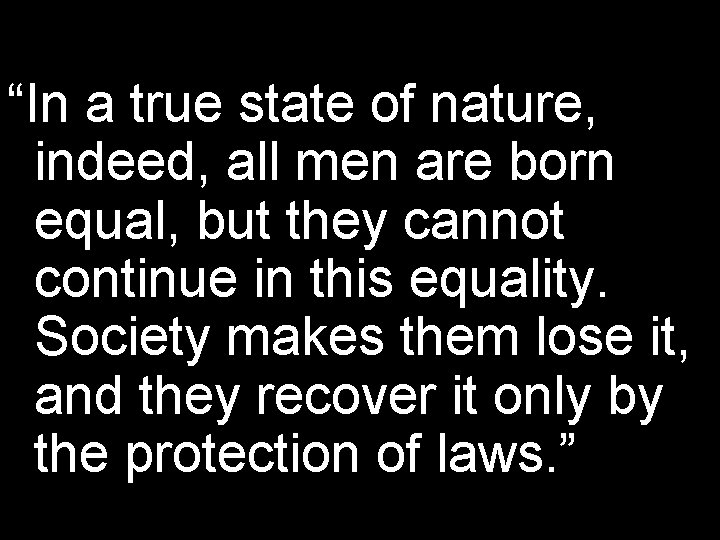 “In a true state of nature, indeed, all men are born equal, but they