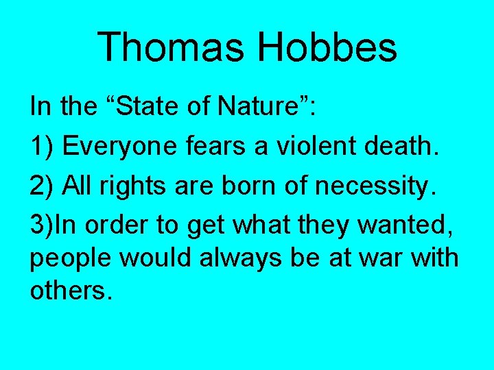 Thomas Hobbes In the “State of Nature”: 1) Everyone fears a violent death. 2)