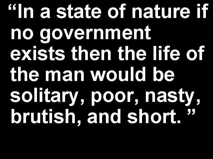 “In a state of nature if no government exists then the life of the