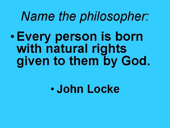 Name the philosopher: • Every person is born with natural rights given to them