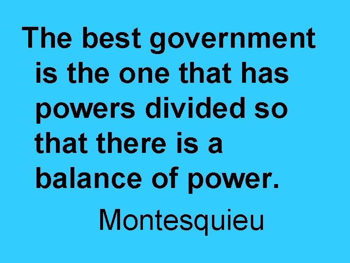 The best government is the one that has powers divided so that there is