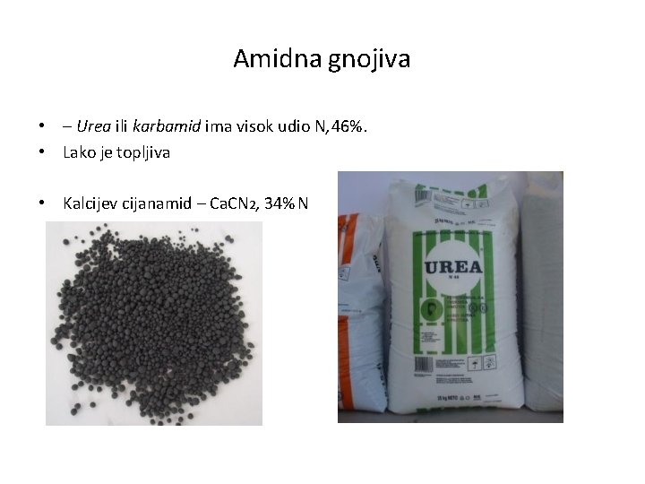 Amidna gnojiva • – Urea ili karbamid ima visok udio N, 46%. • Lako