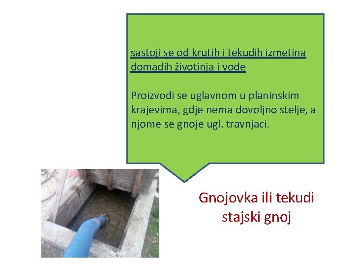 sastoji se od krutih i tekudih izmetina domadih životinja i vode Proizvodi se uglavnom