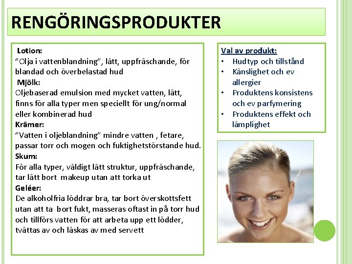 RENGÖRINGSPRODUKTER Lotion: ”Olja i vattenblandning”, lätt, uppfräschande, för blandad och överbelastad hud Mjölk: Oljebaserad