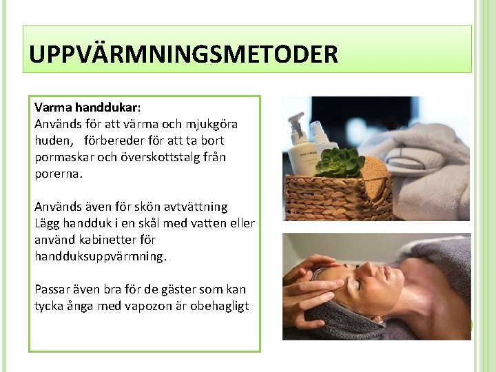 UPPVÄRMNINGSMETODER Varma handdukar: Används för att värma och mjukgöra huden, förbereder för att ta