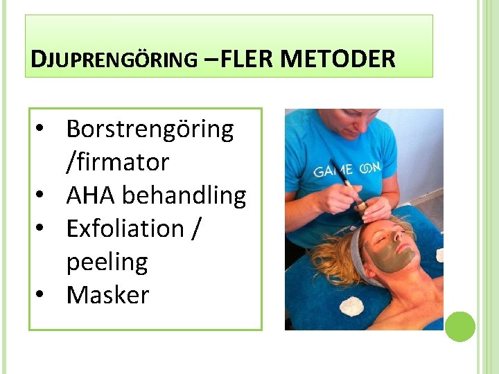 DJUPRENGÖRING – FLER METODER • Borstrengöring /firmator • AHA behandling • Exfoliation / peeling