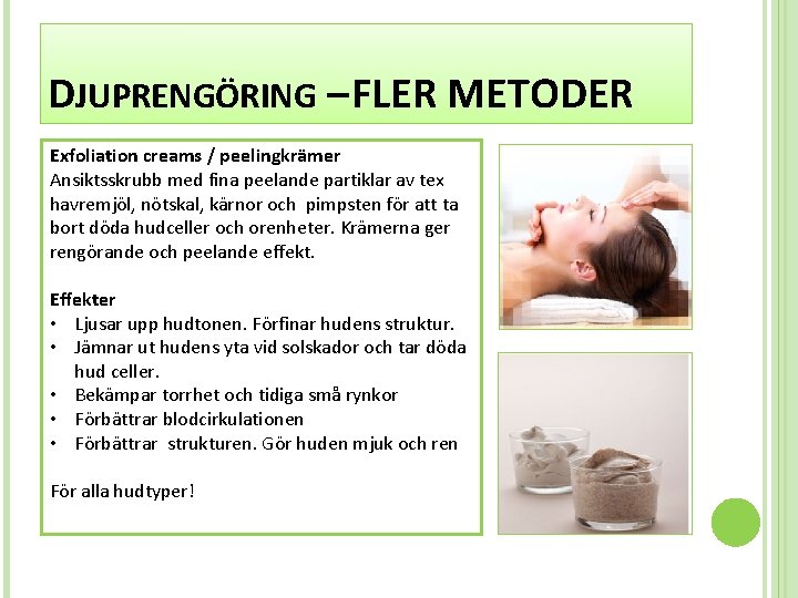 DJUPRENGÖRING – FLER METODER Exfoliation creams / peelingkrämer Ansiktsskrubb med fina peelande partiklar av