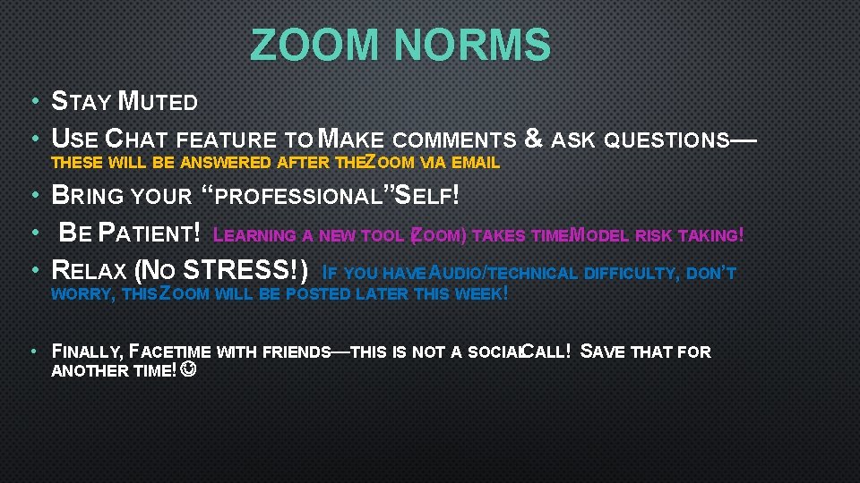 ZOOM NORMS • STAY MUTED • USE CHAT FEATURE TO MAKE COMMENTS & ASK
