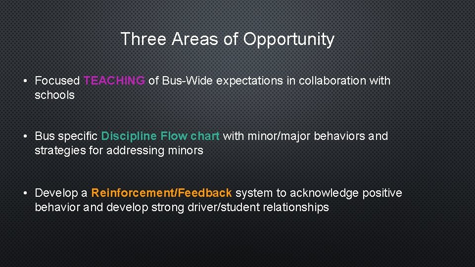 Three Areas of Opportunity • Focused TEACHING of Bus-Wide expectations in collaboration with schools