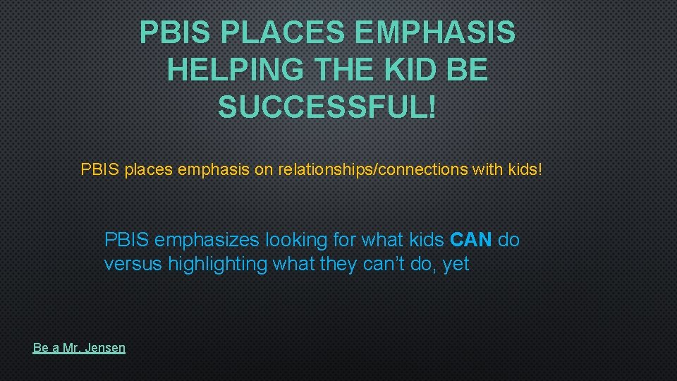 PBIS PLACES EMPHASIS HELPING THE KID BE SUCCESSFUL! PBIS places emphasis on relationships/connections with