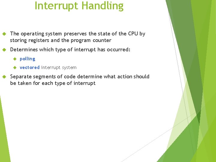 Interrupt Handling The operating system preserves the state of the CPU by storing registers Interrupt Handling The operating system preserves the state of the CPU by storing registers