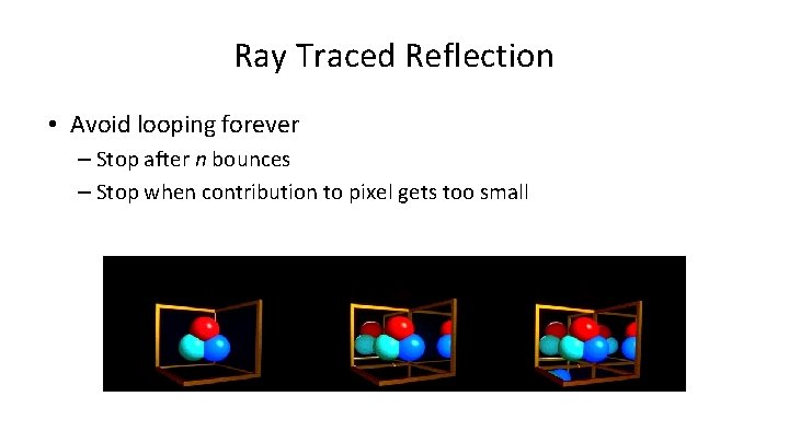 Ray Traced Reflection • Avoid looping forever – Stop after n bounces – Stop