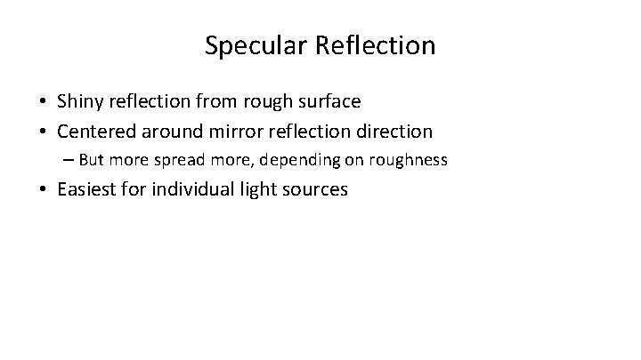 Specular Reflection • Shiny reflection from rough surface • Centered around mirror reflection direction