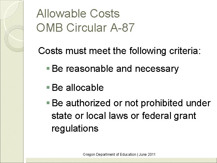 Allowable Costs OMB Circular A-87 Costs must meet the following criteria: § Be reasonable