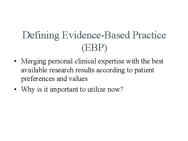 Defining Evidence-Based Practice (EBP) • Merging personal clinical expertise with the best available research