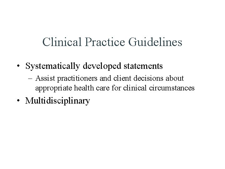 Clinical Practice Guidelines • Systematically developed statements – Assist practitioners and client decisions about