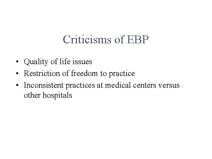 Criticisms of EBP • Quality of life issues • Restriction of freedom to practice