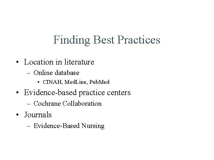 Finding Best Practices • Location in literature – Online database • CINAH, Med. Line,