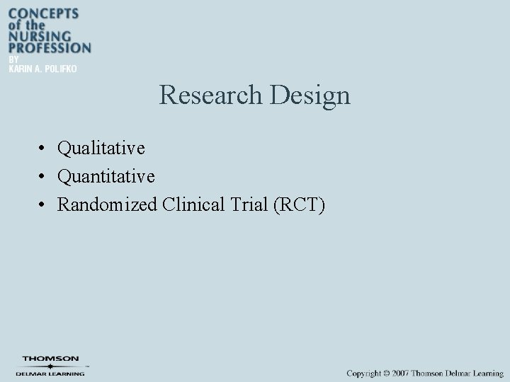 Research Design • Qualitative • Quantitative • Randomized Clinical Trial (RCT) 