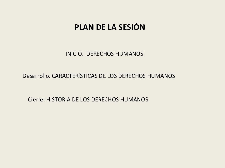 PLAN DE LA SESIÓN INICIO. DERECHOS HUMANOS Desarrollo. CARACTERÍSTICAS DE LOS DERECHOS HUMANOS Cierre: