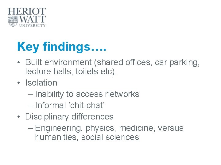 Key findings…. • Built environment (shared offices, car parking, lecture halls, toilets etc). •