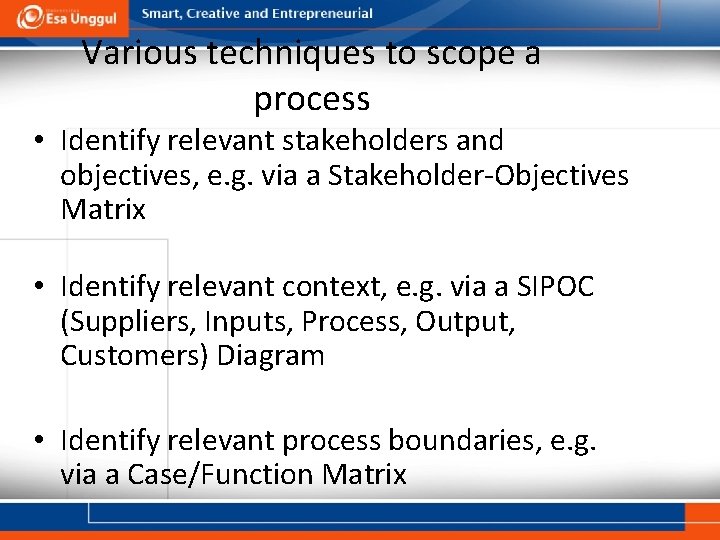 Various techniques to scope a process • Identify relevant stakeholders and objectives, e. g.