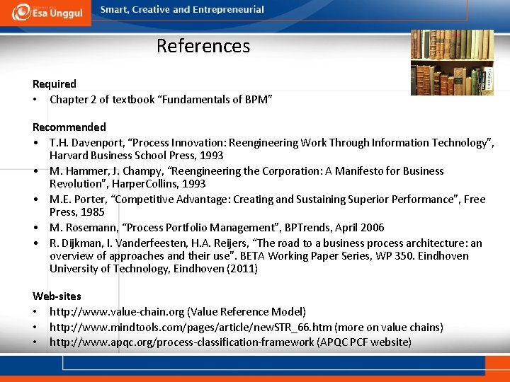 References Required • Chapter 2 of textbook “Fundamentals of BPM” Recommended • T. H.