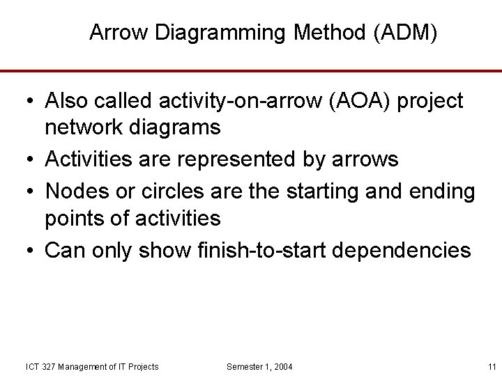 Arrow Diagramming Method (ADM) • Also called activity-on-arrow (AOA) project network diagrams • Activities