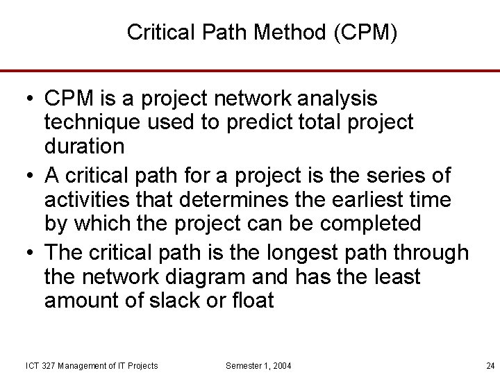 Critical Path Method (CPM) • CPM is a project network analysis technique used to