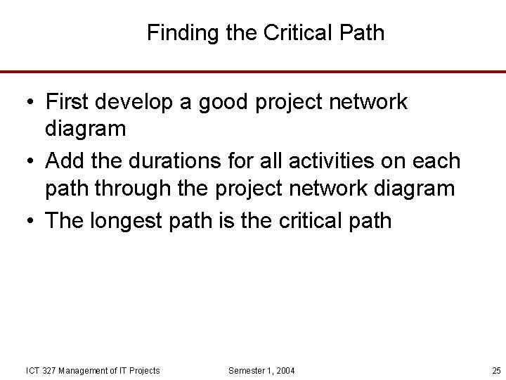 Finding the Critical Path • First develop a good project network diagram • Add