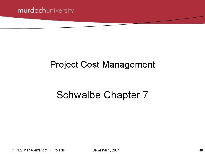 Project Cost Management Schwalbe Chapter 7 ICT 327 Management of IT Projects Semester 1,