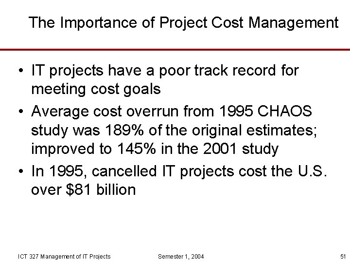 The Importance of Project Cost Management • IT projects have a poor track record