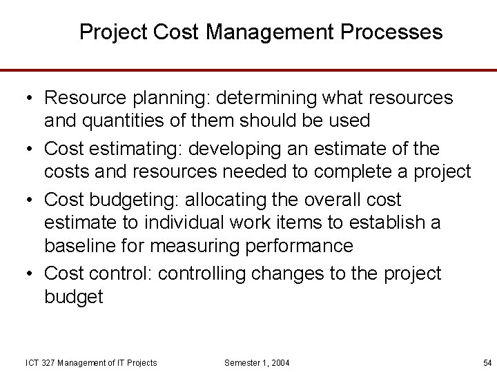 Project Cost Management Processes • Resource planning: determining what resources and quantities of them