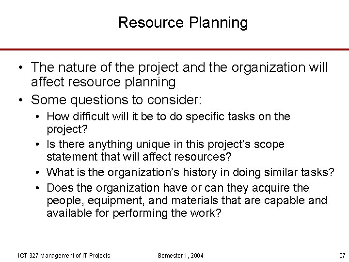 Resource Planning • The nature of the project and the organization will affect resource