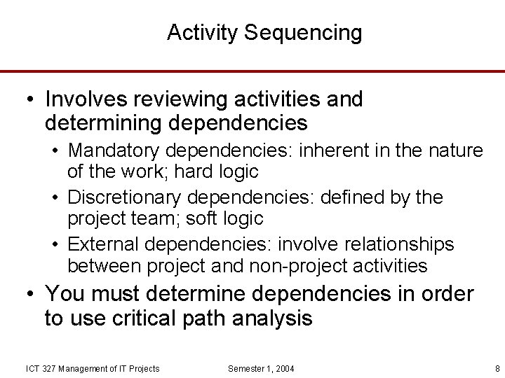 Activity Sequencing • Involves reviewing activities and determining dependencies • Mandatory dependencies: inherent in