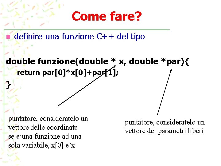 Come fare? definire una funzione C++ del tipo double funzione(double * x, double *par){