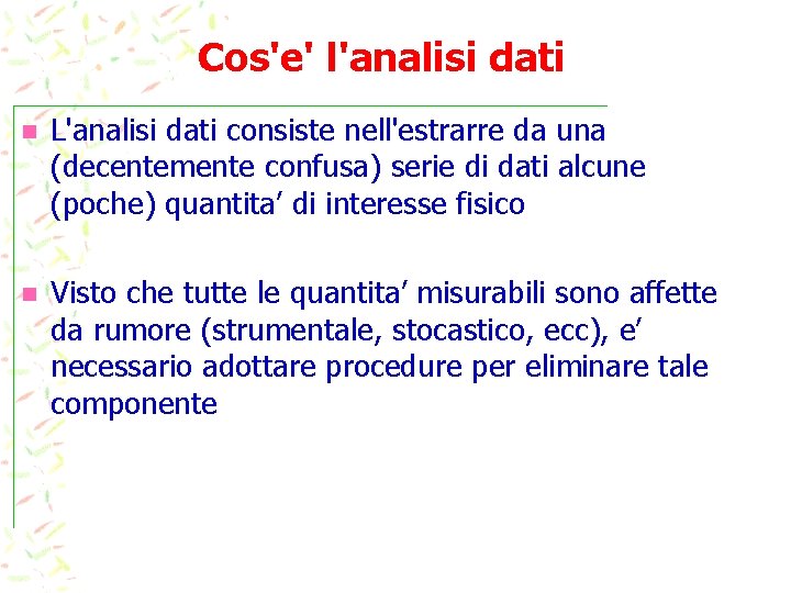 Cos'e' l'analisi dati L'analisi dati consiste nell'estrarre da una (decentemente confusa) serie di dati