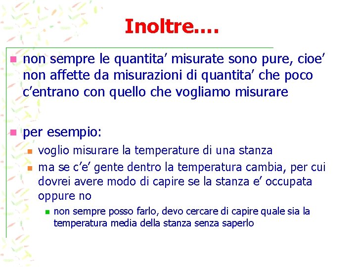 Inoltre…. non sempre le quantita’ misurate sono pure, cioe’ non affette da misurazioni di