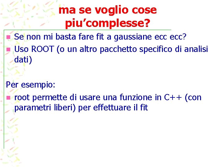 ma se voglio cose piu’complesse? Se non mi basta fare fit a gaussiane ecc?